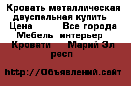 Кровать металлическая двуспальная купить › Цена ­ 850 - Все города Мебель, интерьер » Кровати   . Марий Эл респ.